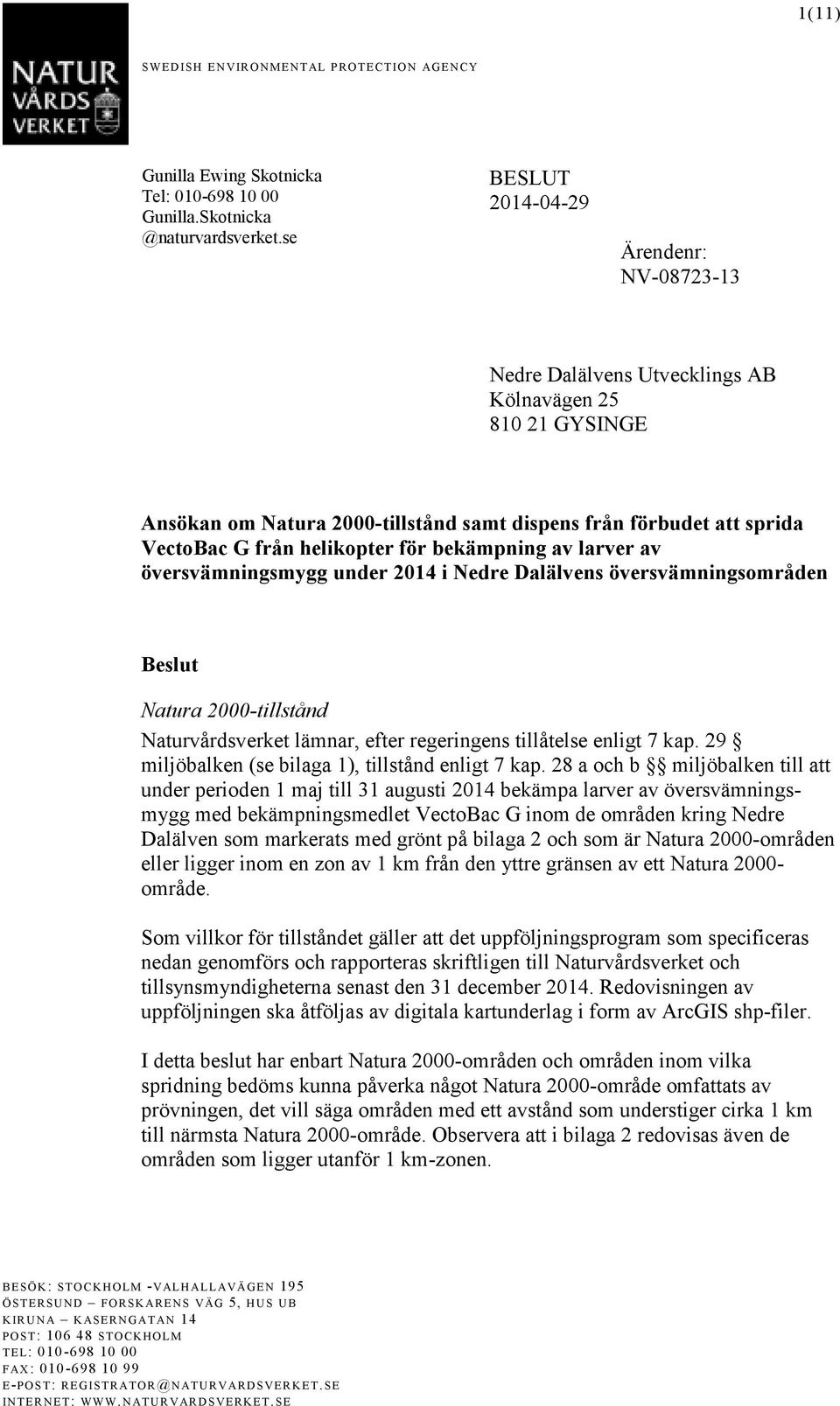 helikopter för bekämpning av larver av översvämningsmygg under 2014 i Nedre Dalälvens översvämningsområden Beslut Natura 2000-tillstånd Naturvårdsverket lämnar, efter regeringens tillåtelse enligt 7