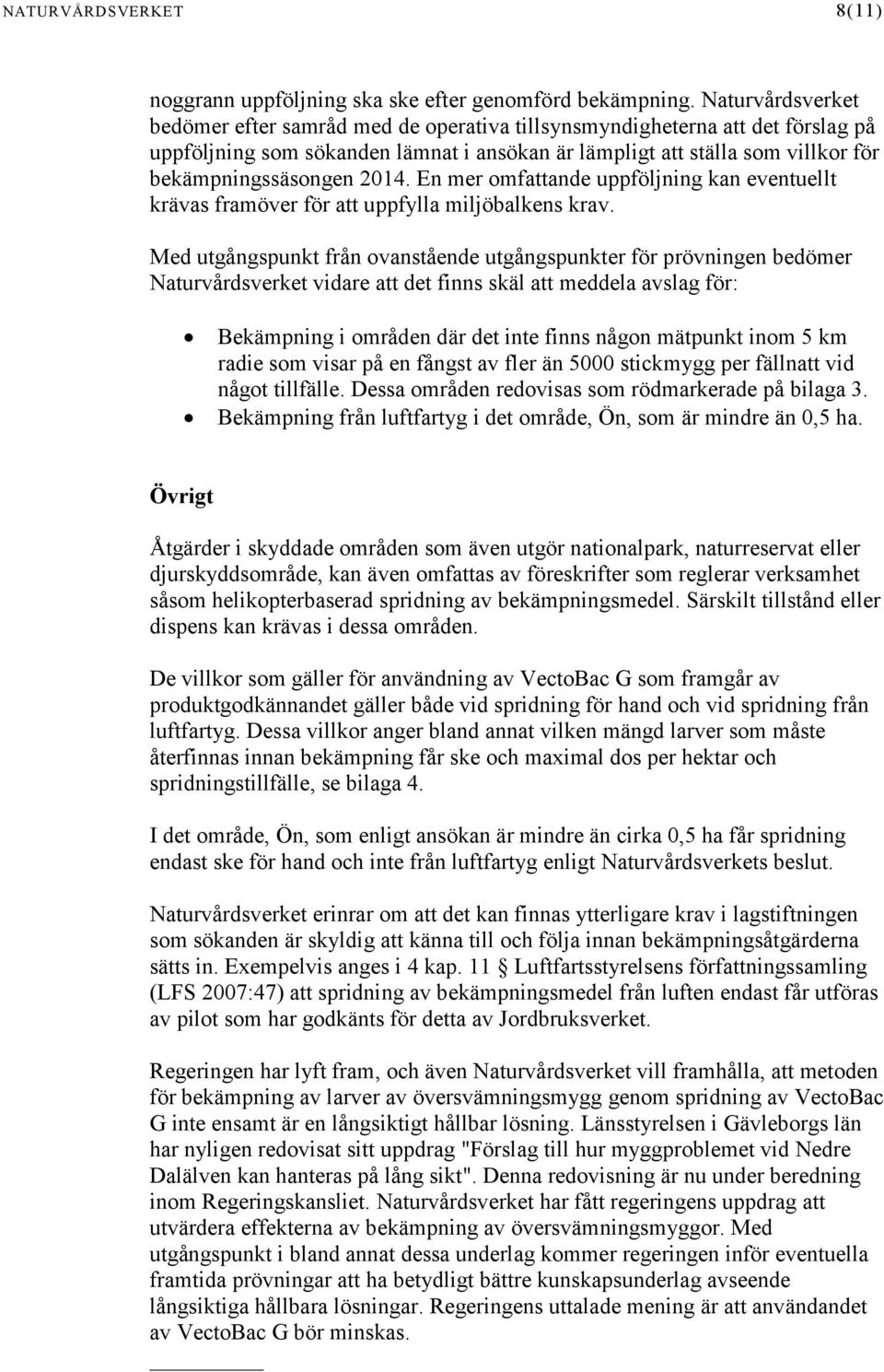 2014. En mer omfattande uppföljning kan eventuellt krävas framöver för att uppfylla miljöbalkens krav.