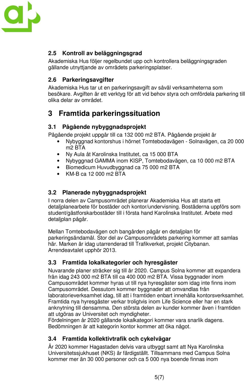 Avgiften är ett verktyg för att vid behov styra och omfördela parkering till olika delar av området. 3 Framtida parkeringssituation 3.