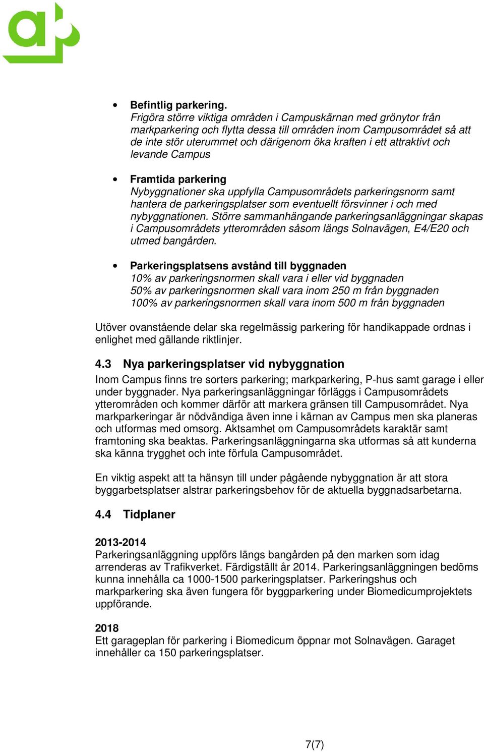 och levande Campus Framtida parkering Nybyggnationer ska uppfylla Campusområdets parkeringsnorm samt hantera de parkeringsplatser som eventuellt försvinner i och med nybyggnationen.