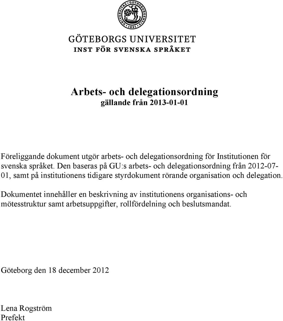 Den baseras på GU:s arbets- och delegationsordning från 2012-07- 01, samt på institutionens tidigare styrdokument rörande
