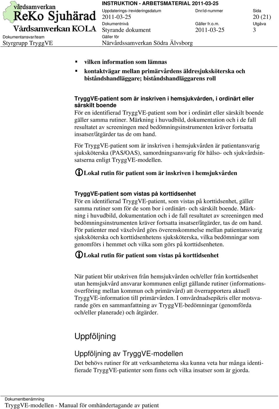 Märkning i huvudbild, dokumentation och i de fall resultatet av screeningen med bedömningsinstrumenten kräver fortsatta insatser/åtgärder tas de om hand.