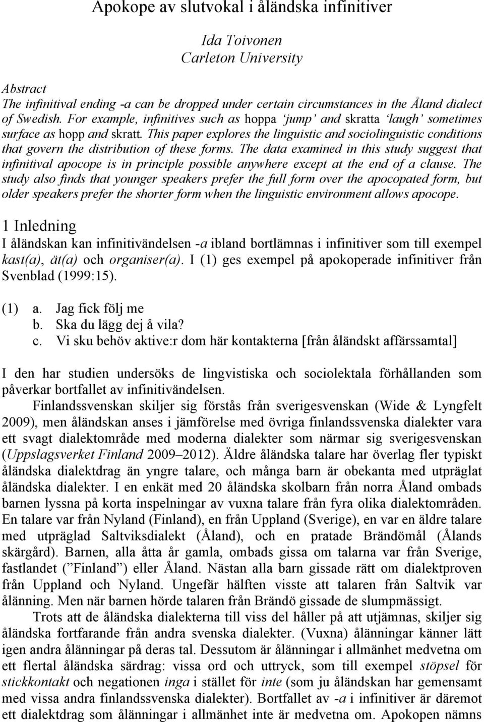 This paper explores the linguistic and sociolinguistic conditions that govern the distribution of these forms.