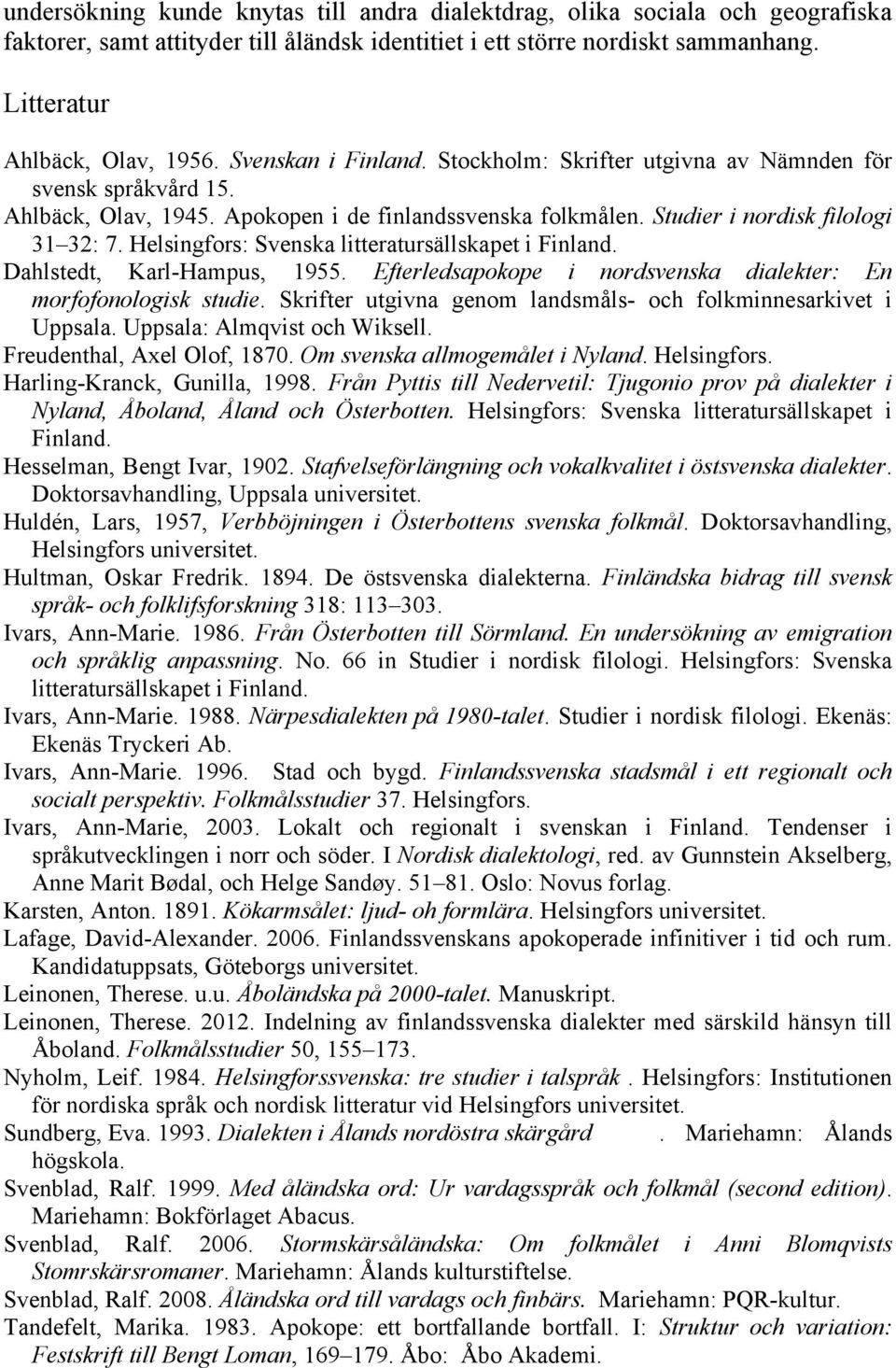 Helsingfors: Svenska litteratursällskapet i Finland. Dahlstedt, Karl-Hampus, 1955. Efterledsapokope i nordsvenska dialekter: En morfofonologisk studie.
