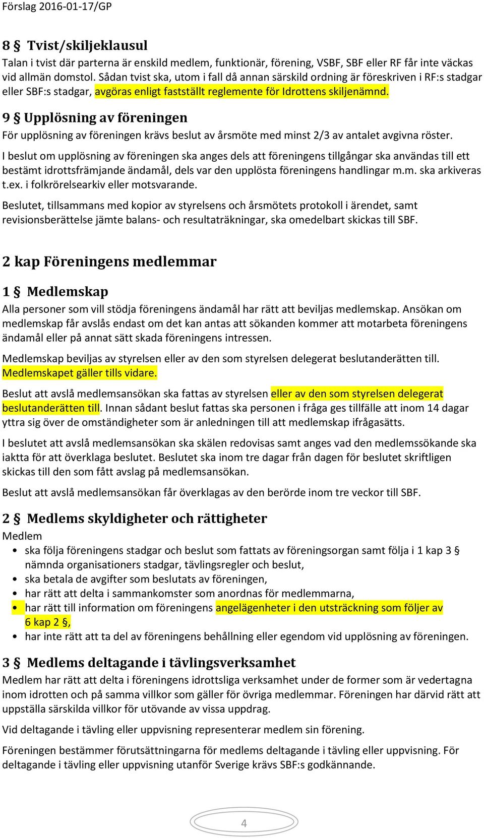 9 Upplösning av föreningen För upplösning av föreningen krävs beslut av årsmöte med minst 2/3 av antalet avgivna röster.