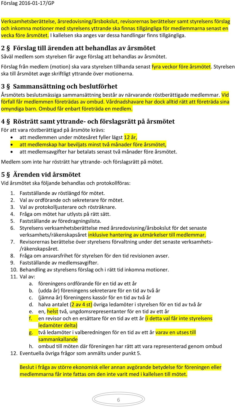 Förslag från medlem (motion) ska vara styrelsen tillhanda senast fyra veckor före årsmötet. Styrelsen ska till årsmötet avge skriftligt yttrande över motionerna.
