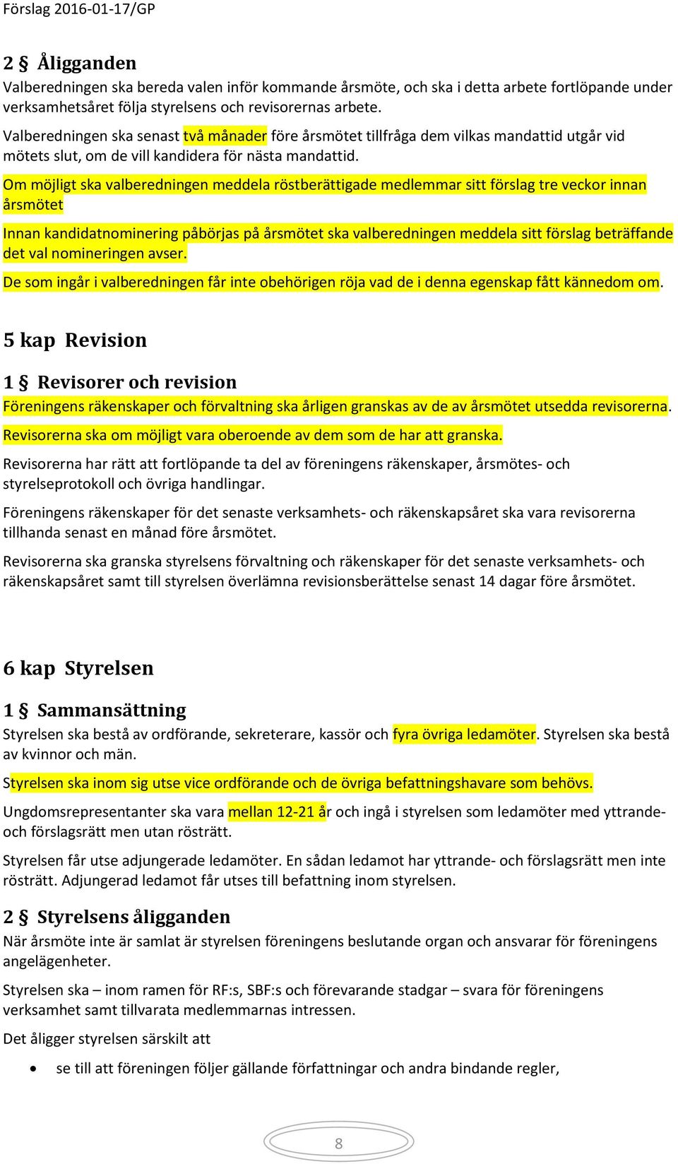 Om möjligt ska valberedningen meddela röstberättigade medlemmar sitt förslag tre veckor innan årsmötet Innan kandidatnominering påbörjas på årsmötet ska valberedningen meddela sitt förslag