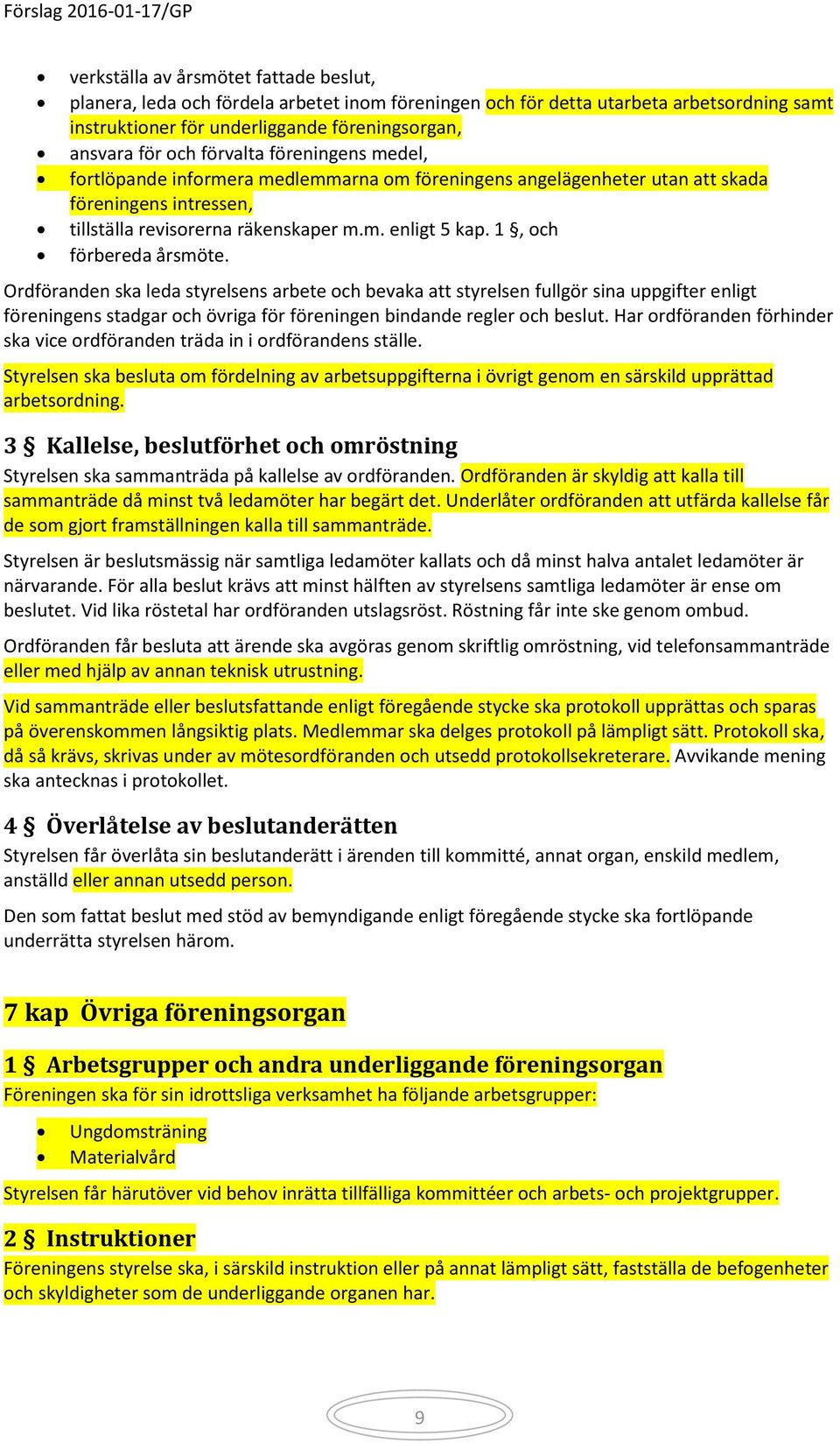 1, och förbereda årsmöte. Ordföranden ska leda styrelsens arbete och bevaka att styrelsen fullgör sina uppgifter enligt föreningens stadgar och övriga för föreningen bindande regler och beslut.