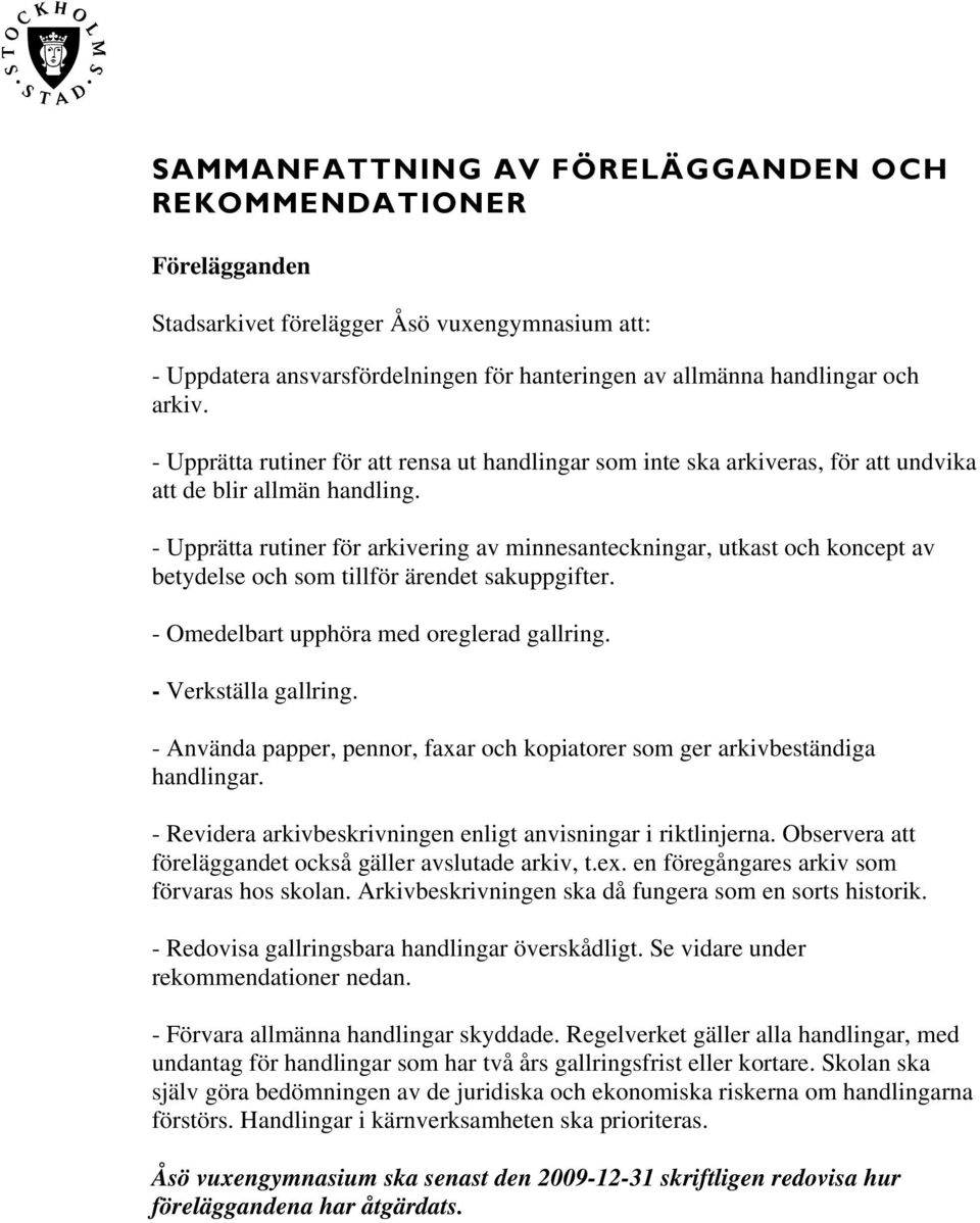 - Upprätta rutiner för arkivering av minnesanteckningar, utkast och koncept av betydelse och som tillför ärendet sakuppgifter. - Omedelbart upphöra med oreglerad gallring. - Verkställa gallring.