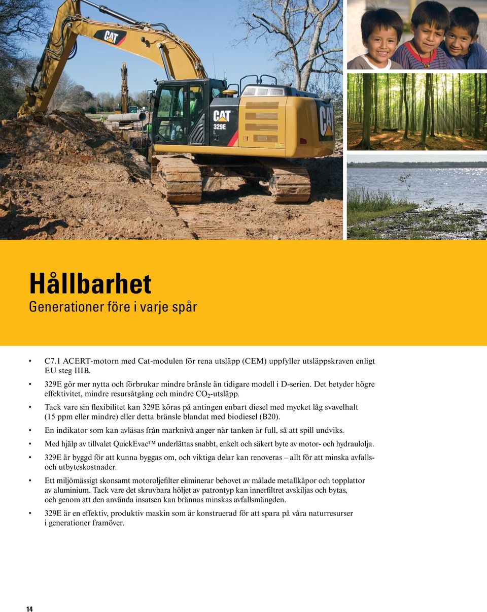 Tack vare sin flexibilitet kan 329E köras på antingen enbart diesel med mycket låg svavelhalt (15 ppm eller mindre) eller detta bränsle blandat med biodiesel (B20).