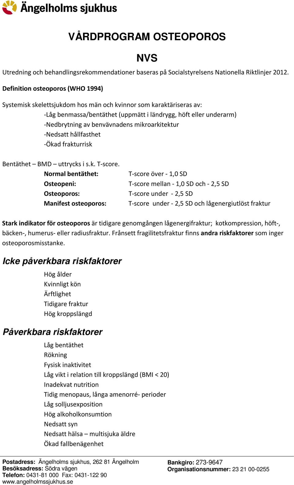 mikroarkitektur -Nedsatt hållfasthet -Ökad frakturrisk Bentäthet BMD uttrycks i s.k. T-score.