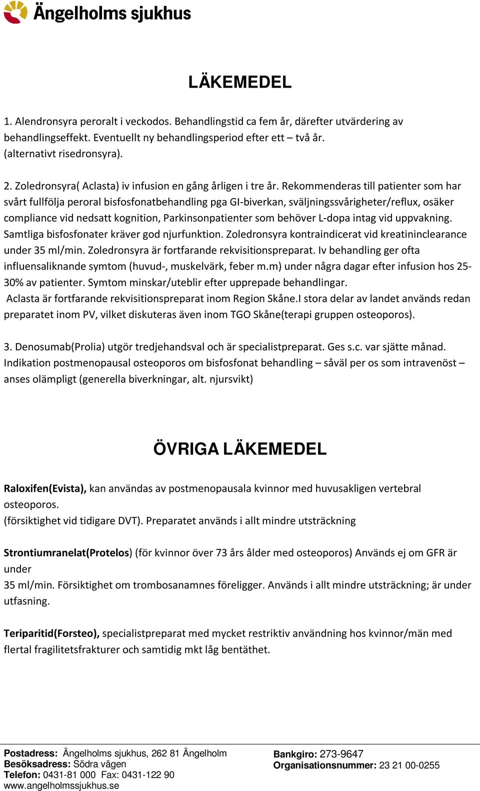 Rekommenderas till patienter som har svårt fullfölja peroral bisfosfonatbehandling pga GI-biverkan, sväljningssvårigheter/reflux, osäker compliance vid nedsatt kognition, Parkinsonpatienter som