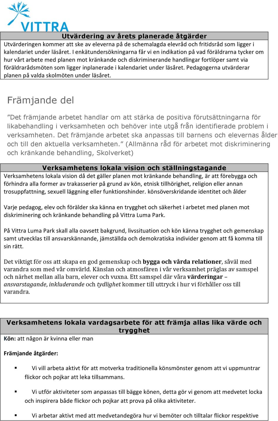 inplanerade i kalendariet under läsåret. Pedagogerna utvärderar planen på valda skolmöten under läsåret.