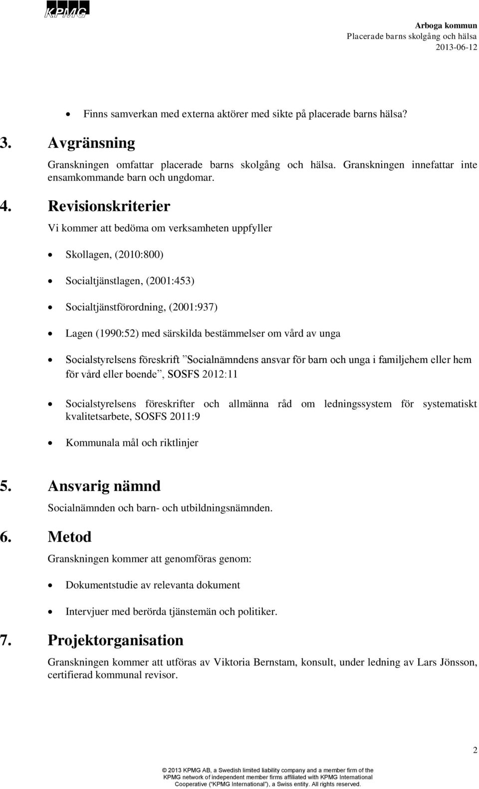 Revisionskriterier Vi kommer att bedöma om verksamheten uppfyller Skollagen, (2010:800) Socialtjänstlagen, (2001:453) Socialtjänstförordning, (2001:937) Lagen (1990:52) med särskilda bestämmelser om