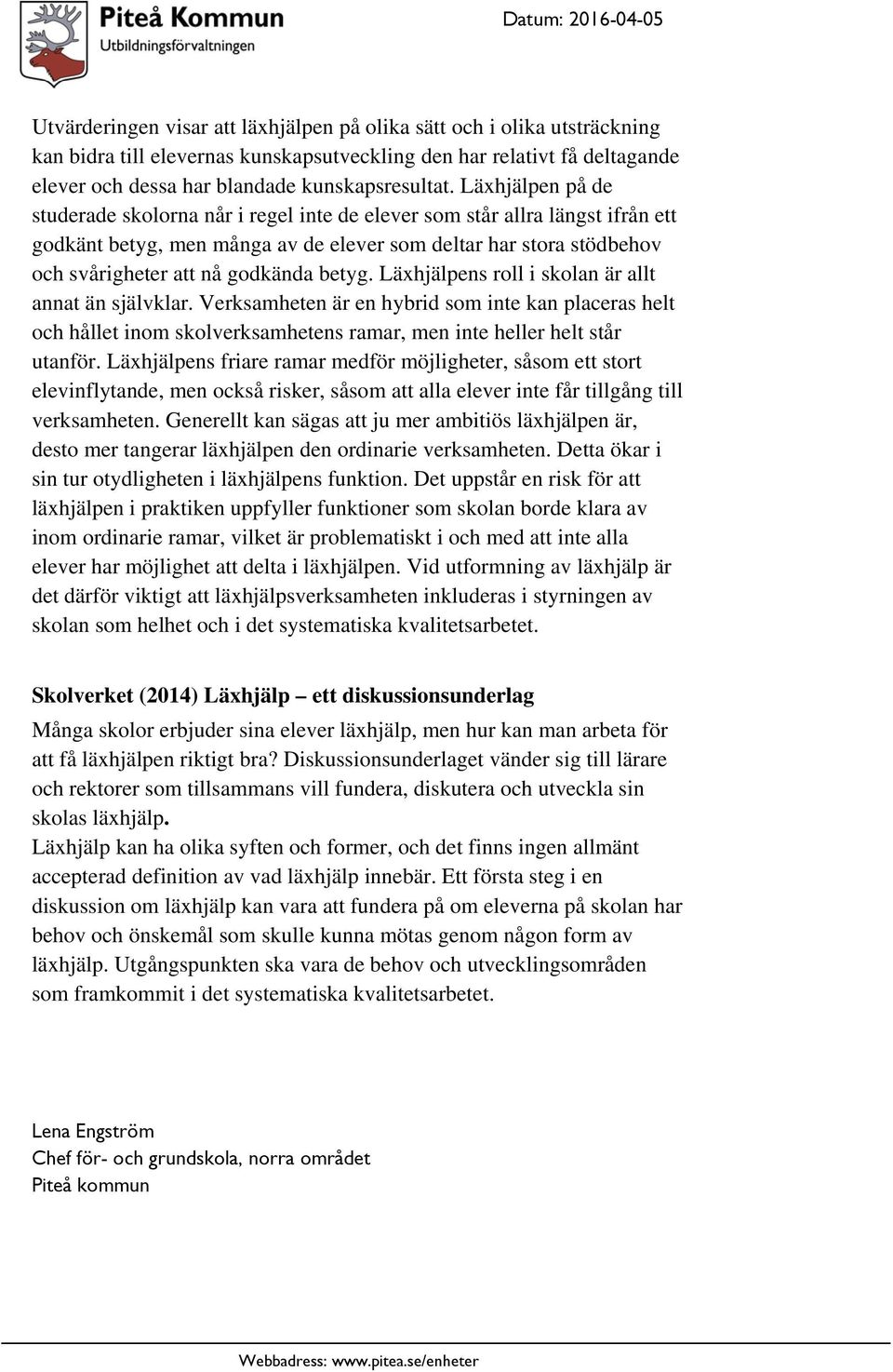 betyg. Läxhjälpens roll i skolan är allt annat än självklar. Verksamheten är en hybrid som inte kan placeras helt och hållet inom skolverksamhetens ramar, men inte heller helt står utanför.