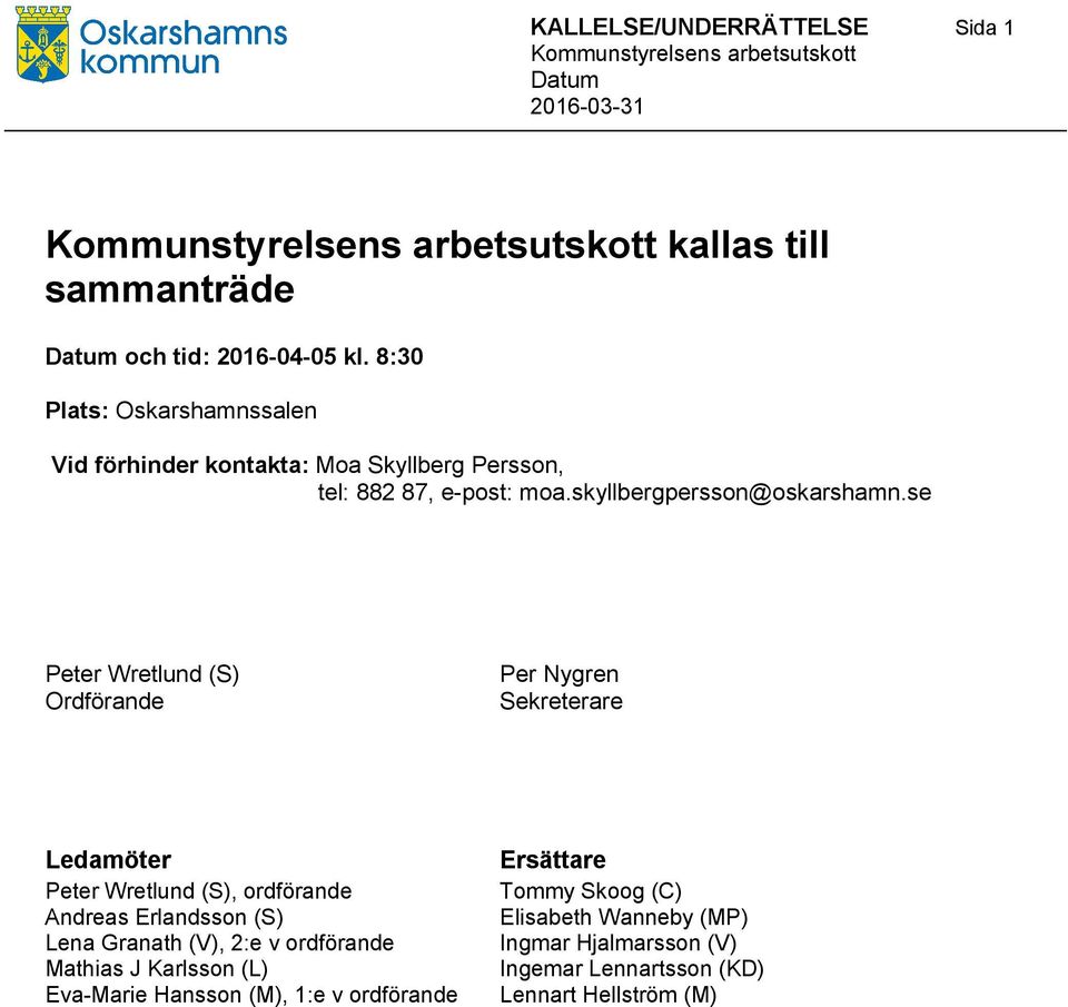 se Peter Wretlund (S) Ordförande Per Nygren Sekreterare Ledamöter Peter Wretlund (S), ordförande Andreas Erlandsson (S) Lena Granath (V), 2:e v ordförande