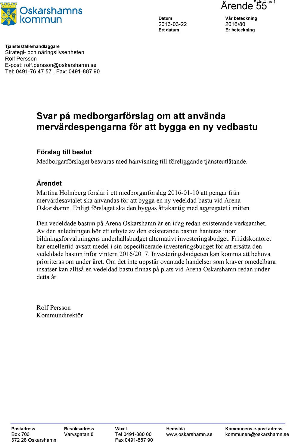 föreliggande tjänsteutlåtande. Ärendet Martina Holmberg förslår i ett medborgarförslag 2016-01-10 att pengar från mervärdesavtalet ska användas för att bygga en ny vedeldad bastu vid Arena Oskarshamn.