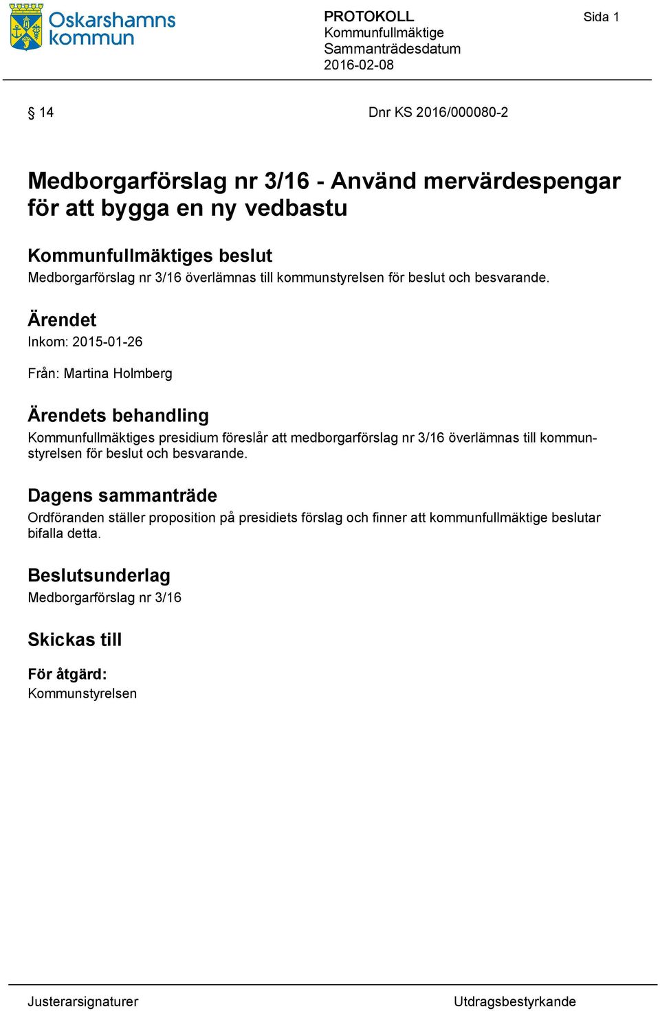 Ärendet Inkom: 2015-01-26 Från: Martina Holmberg Ärendets behandling Kommunfullmäktiges presidium föreslår att medborgarförslag nr 3/16 överlämnas till kommunstyrelsen för beslut