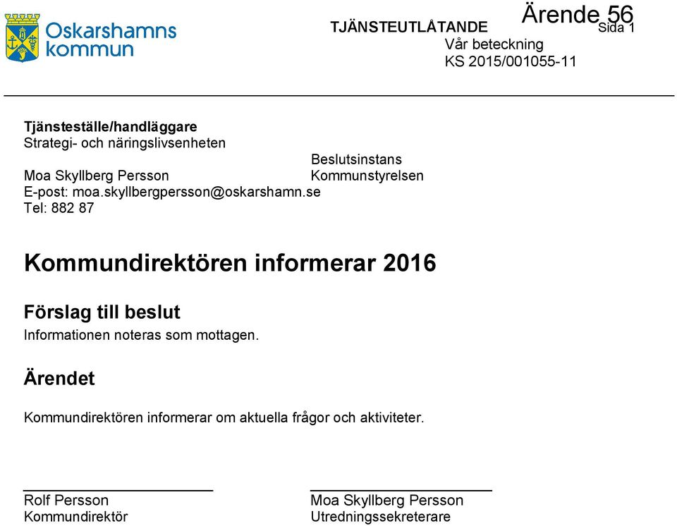 se Tel: 882 87 Beslutsinstans Kommunstyrelsen Kommundirektören informerar 2016 Förslag till beslut Informationen