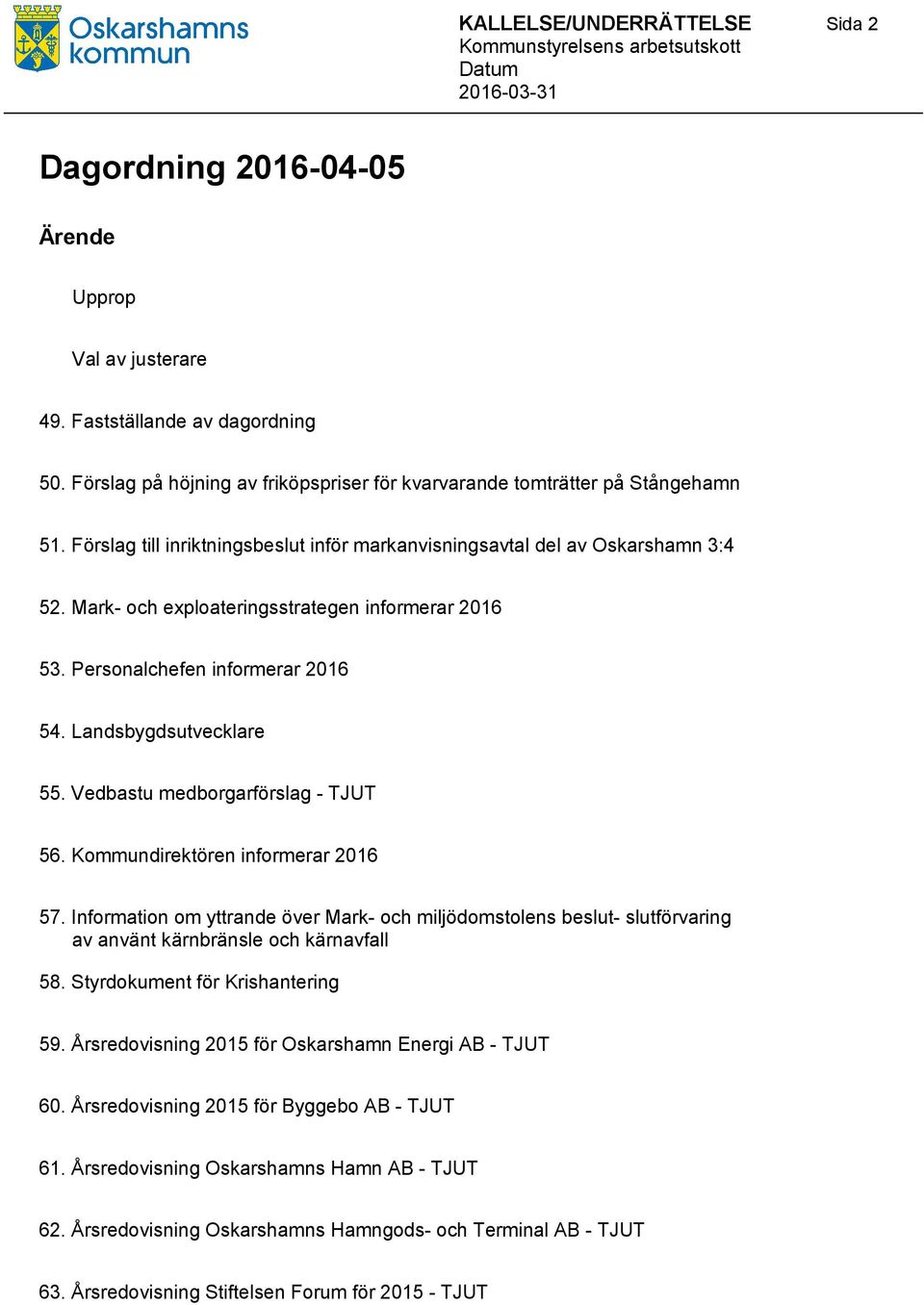 Mark- och exploateringsstrategen informerar 2016 53. Personalchefen informerar 2016 54. Landsbygdsutvecklare 55. Vedbastu medborgarförslag - TJUT 56. Kommundirektören informerar 2016 57.