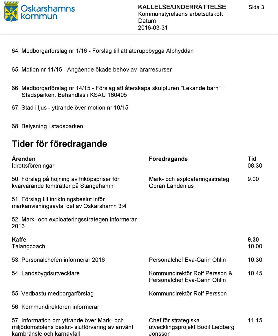 Stad i ljus - yttrande över motion nr 10/15 68. Belysning i stadsparken Tider för föredragande Ärenden Idrottsföreningar 50.