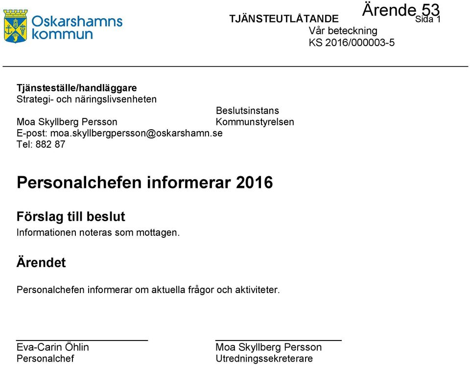 se Tel: 882 87 Beslutsinstans Kommunstyrelsen Personalchefen informerar 2016 Förslag till beslut Informationen