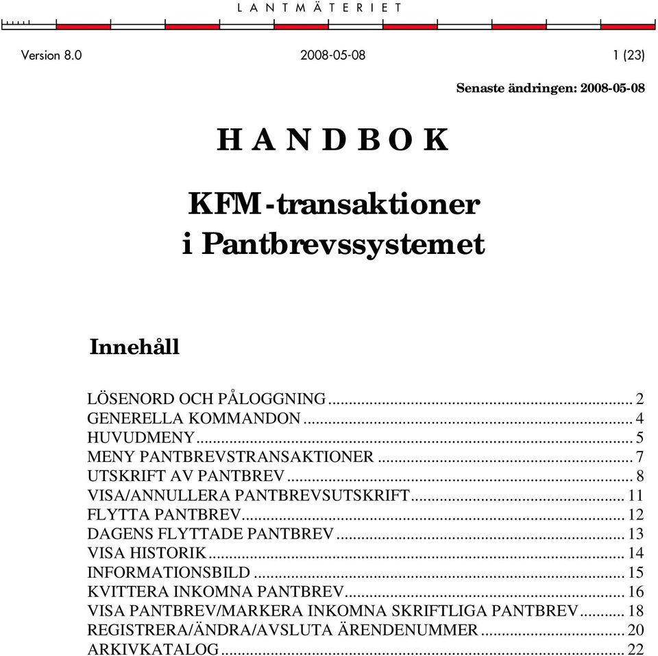 .. 8 VISA/ANNULLERA PANTBREVSUTSKRIFT... 11 FLYTTA PANTBREV... 12 DAGENS FLYTTADE PANTBREV... 13 VISA HISTORIK.
