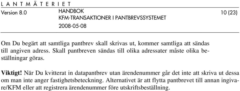 När Du kvitterat in datapantbrev utan ärendenummer går det inte att skriva ut dessa om man inte anger