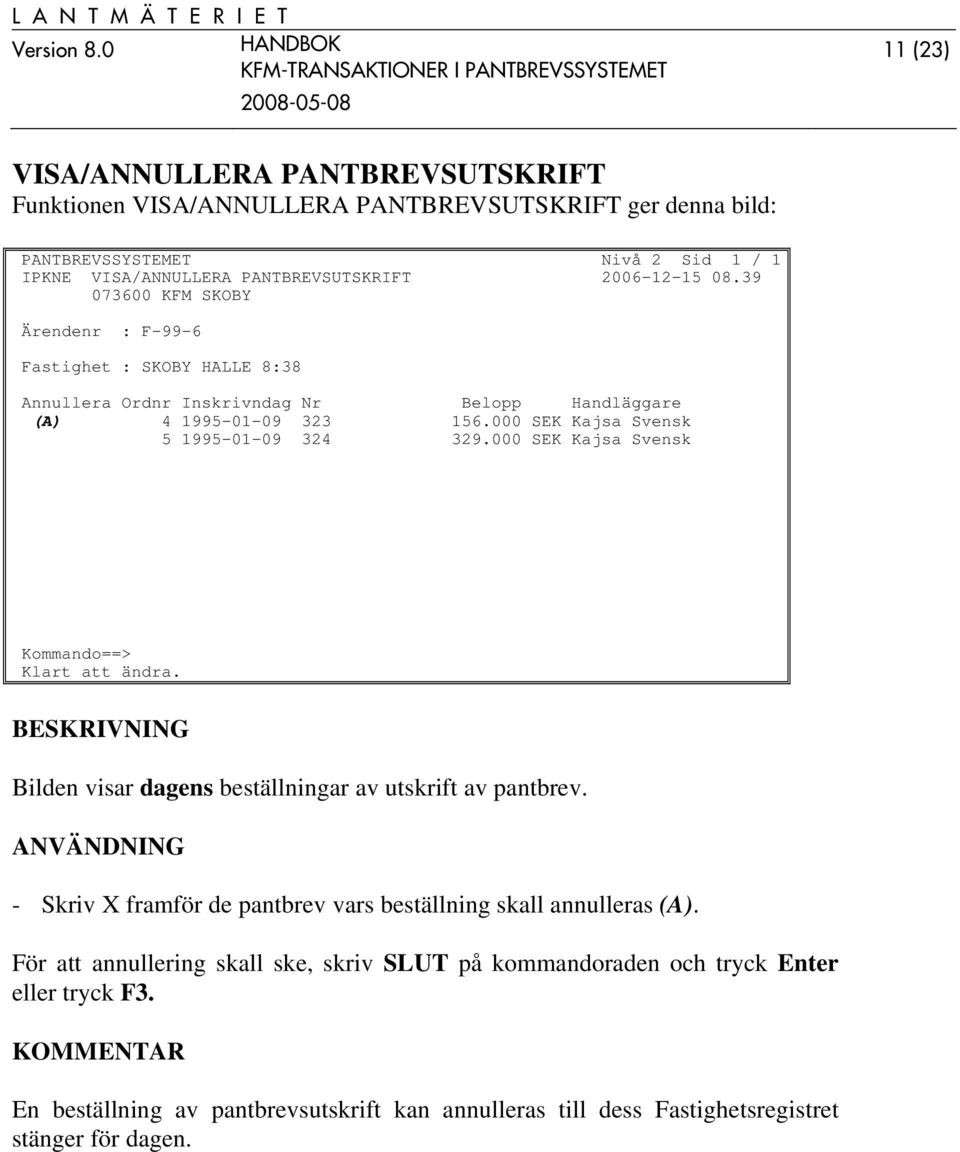 000 SEK Kajsa Svensk Klart att ändra. Bilden visar dagens beställningar av utskrift av pantbrev. ANVÄNDNING - Skriv X framför de pantbrev vars beställning skall annulleras (A).