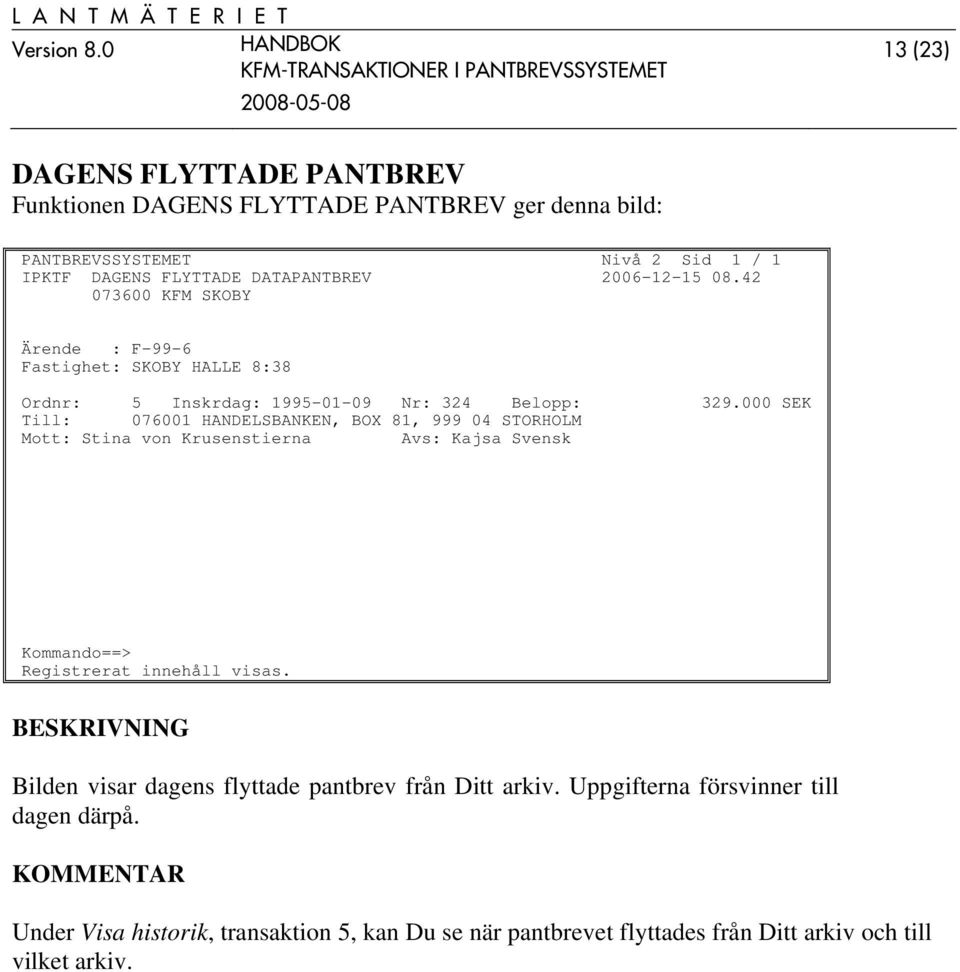 000 SEK Till: 076001 HANDELSBANKEN, BOX 81, 999 04 STORHOLM Mott: Stina von Krusenstierna Avs: Kajsa Svensk Registrerat innehåll visas.