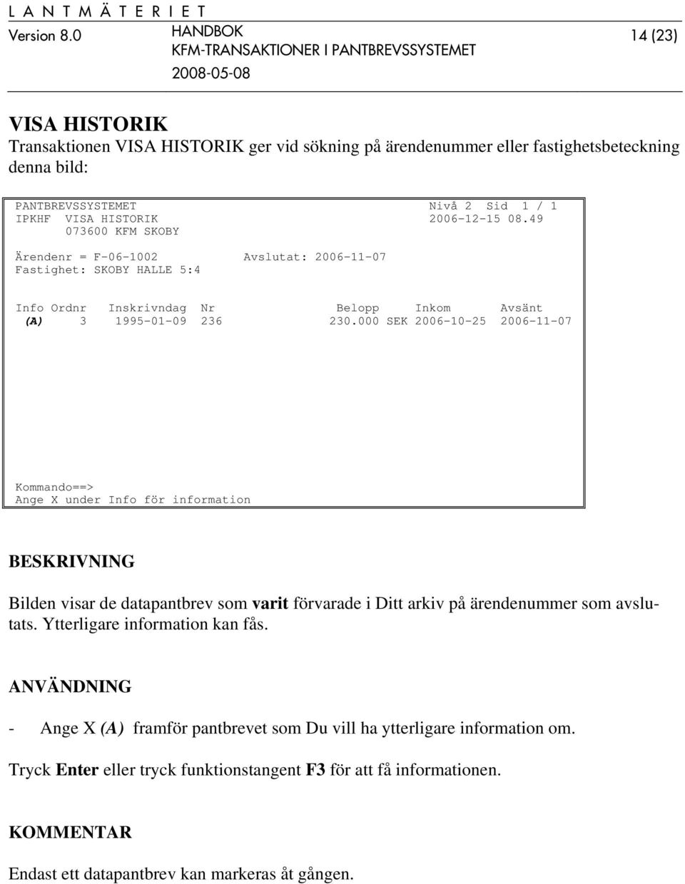 000 SEK 2006-10-25 2006-11-07 Ange X under Info för information Bilden visar de datapantbrev som varit förvarade i Ditt arkiv på ärendenummer som avslutats.