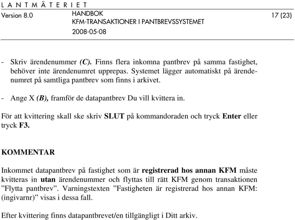 För att kvittering skall ske skriv SLUT på kommandoraden och tryck Enter eller tryck F3.