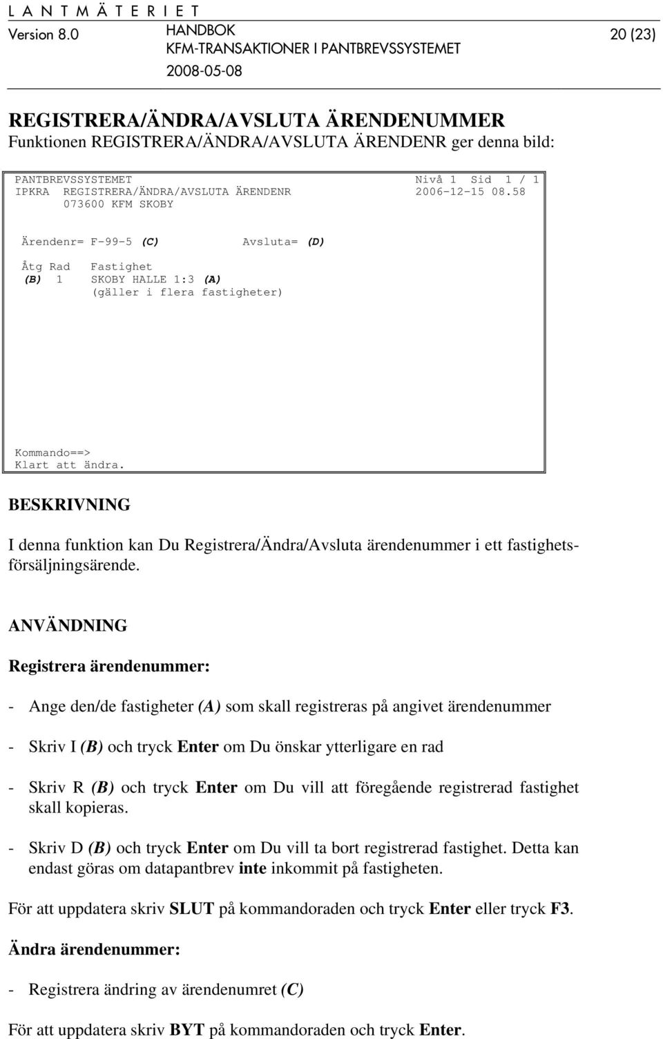 I denna funktion kan Du Registrera/Ändra/Avsluta ärendenummer i ett fastighetsförsäljningsärende.