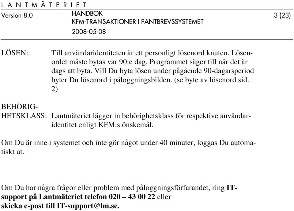 2) BEHÖRIG- HETSKLASS: Lantmäteriet lägger in behörighetsklass för respektive användaridentitet enligt KFM:s önskemål.