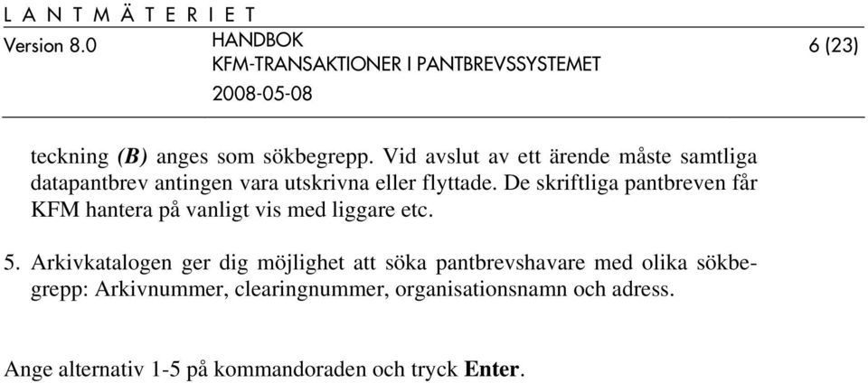 De skriftliga pantbreven får KFM hantera på vanligt vis med liggare etc. 5.