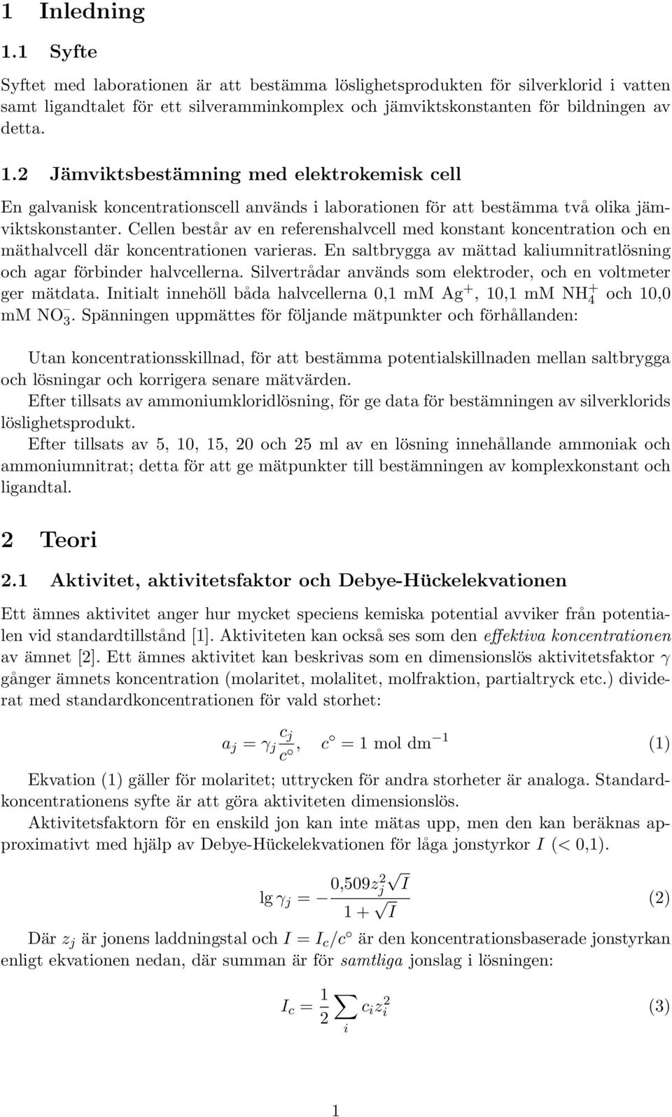 Cellen består av en referenshalvcell med konstant koncentration och en mäthalvcell där koncentrationen varieras. En saltbrygga av mättad kaliumnitratlösning och agar förbinder halvcellerna.