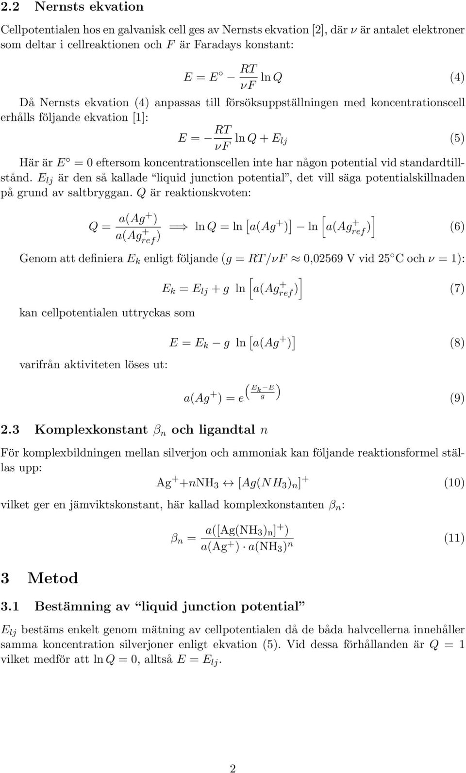 potential vid standardtillstånd. E lj är den så kallade liquid junction potential, det vill säga potentialskillnaden på grund av saltbryggan.