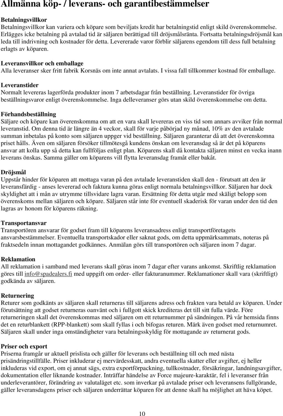 Levererade varor förblir säljarens egendom till dess full betalning erlagts av köparen. Leveransvillkor och emballage Alla leveranser sker fritt fabrik Korsnäs om inte annat avtalats.