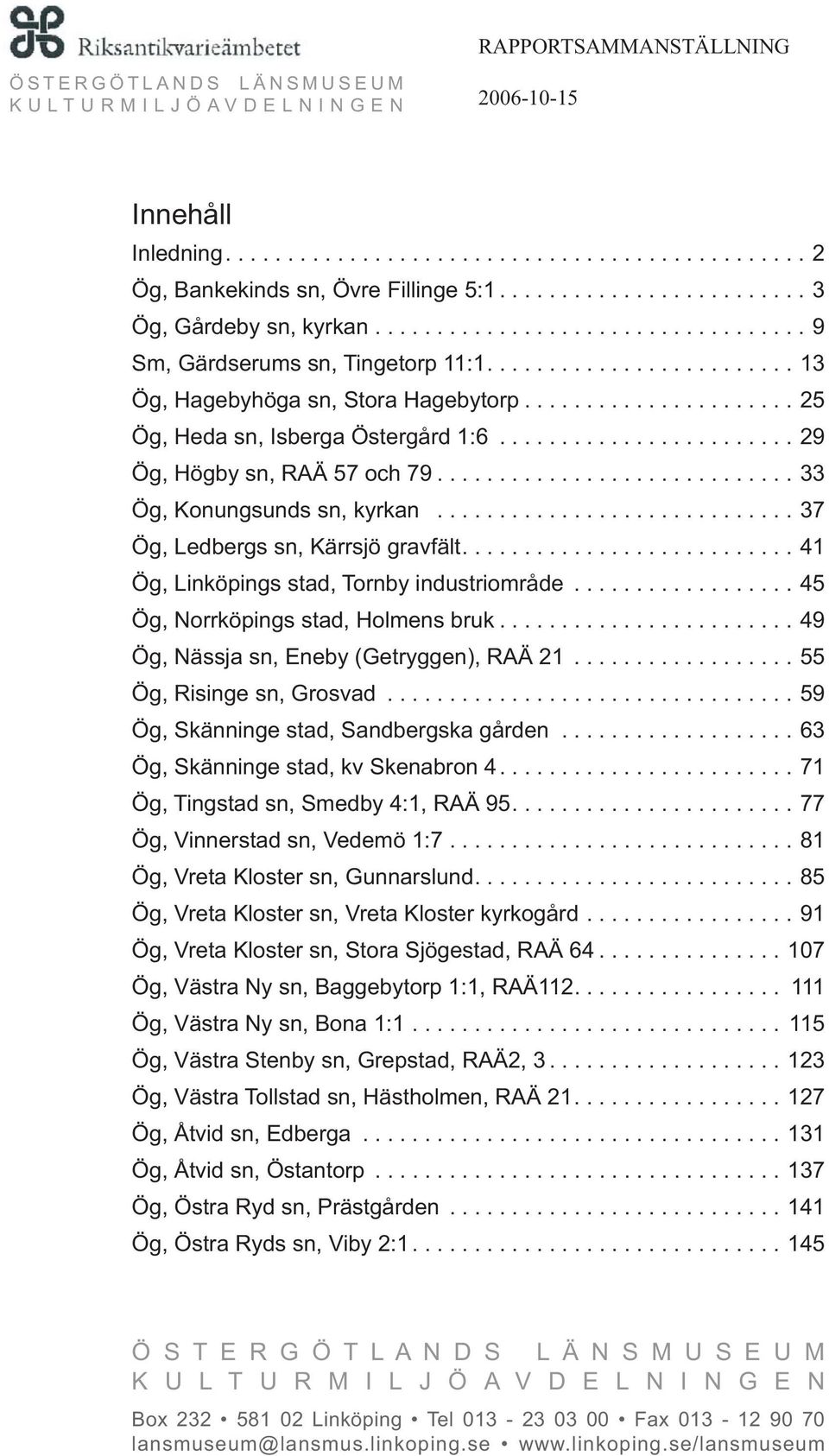 ............................ 33 Ög, Konungsunds sn, kyrkan............................. 37 Ög, Ledbergs sn, Kärrsjö gravfält........................... 41 Ög, Linköpings stad, Tornby industriområde.