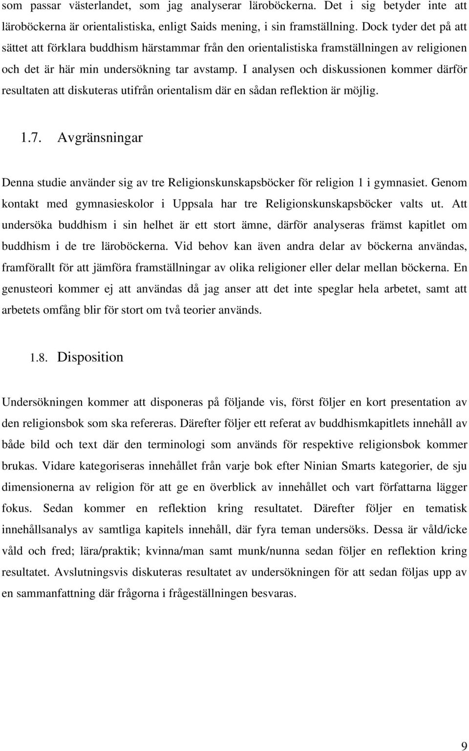 I analysen och diskussionen kommer därför resultaten att diskuteras utifrån orientalism där en sådan reflektion är möjlig. 1.7.