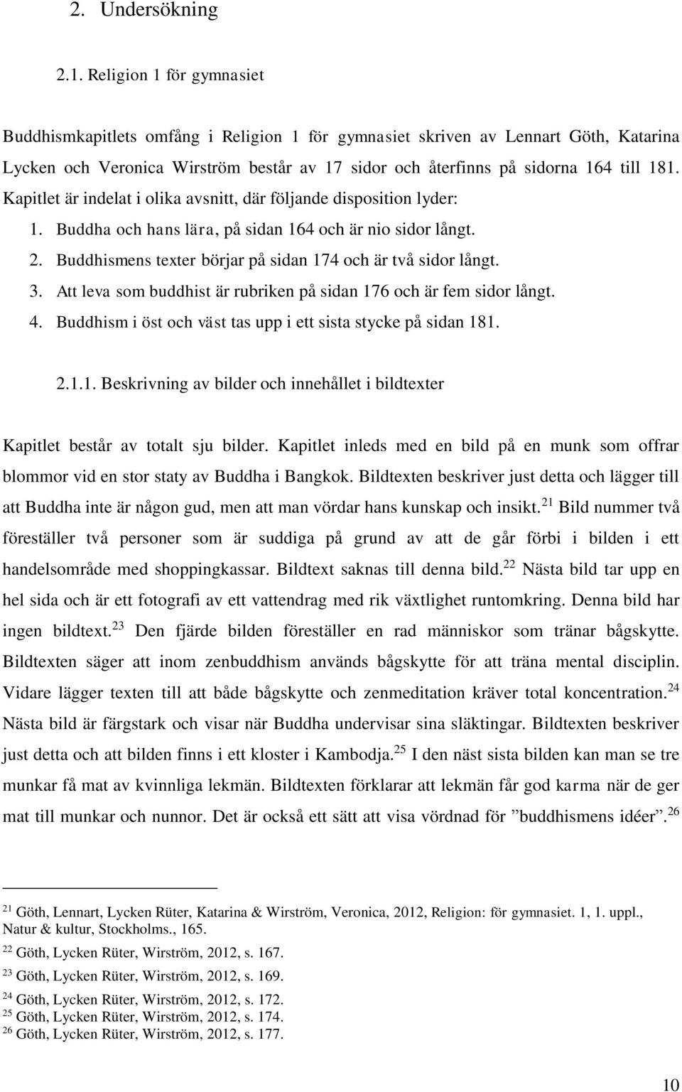 Kapitlet är indelat i olika avsnitt, där följande disposition lyder: 1. Buddha och hans lära, på sidan 164 och är nio sidor långt. 2. Buddhismens texter börjar på sidan 174 och är två sidor långt. 3.