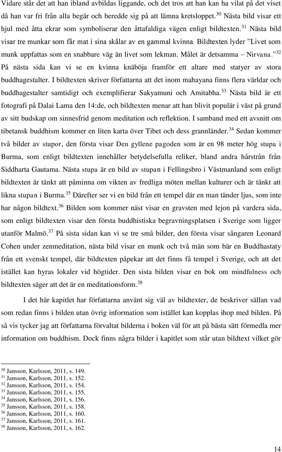 Bildtexten lyder Livet som munk uppfattas som en snabbare väg än livet som lekman. Målet är detsamma Nirvana.