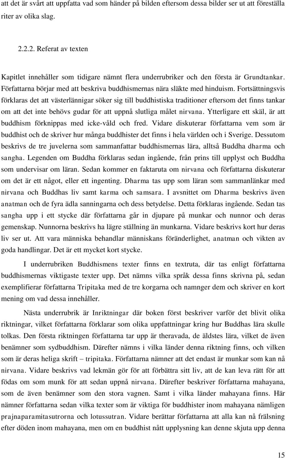 Fortsättningsvis förklaras det att västerlännigar söker sig till buddhistiska traditioner eftersom det finns tankar om att det inte behövs gudar för att uppnå slutliga målet nirvana.