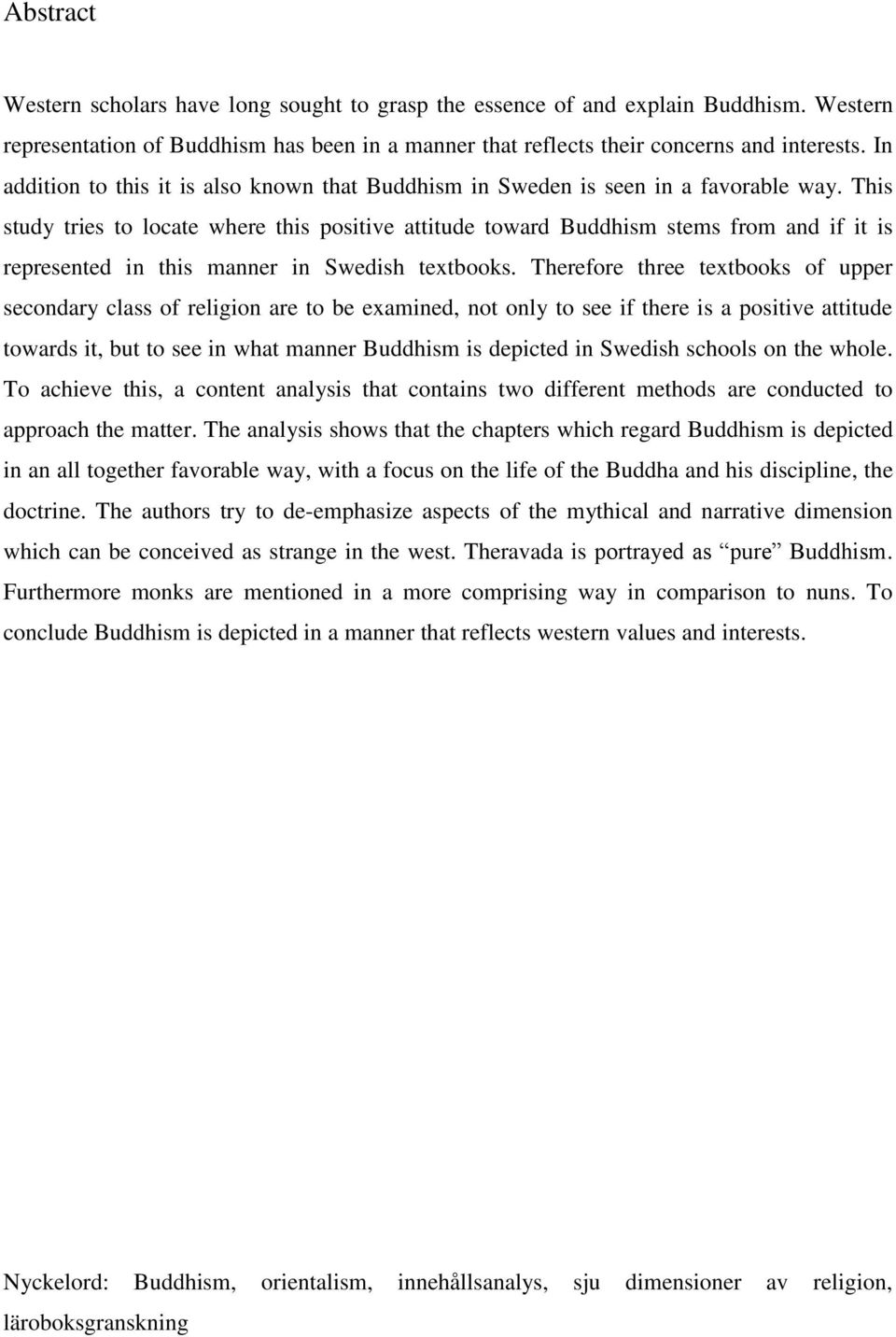 This study tries to locate where this positive attitude toward Buddhism stems from and if it is represented in this manner in Swedish textbooks.