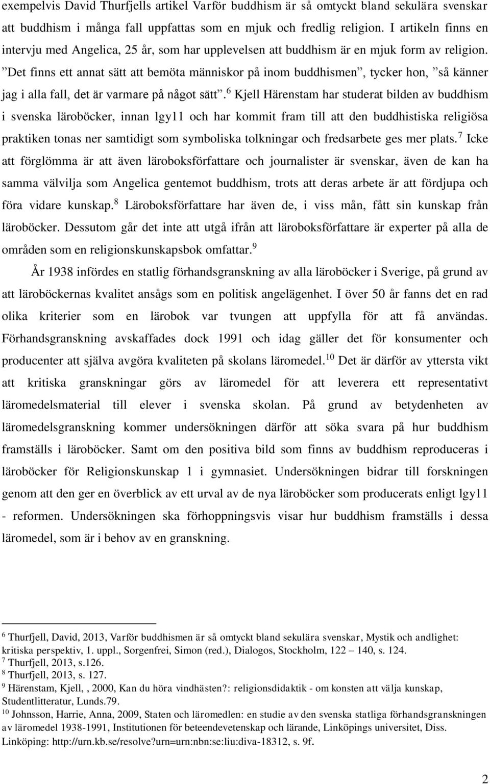 Det finns ett annat sätt att bemöta människor på inom buddhismen, tycker hon, så känner jag i alla fall, det är varmare på något sätt.