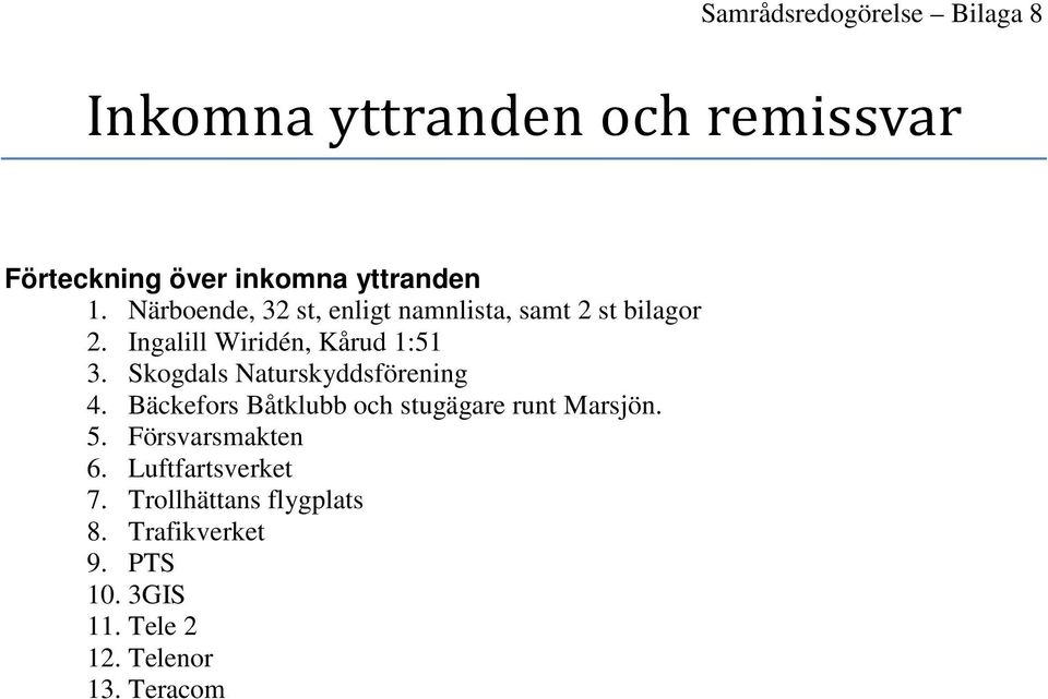 Skogdals Naturskyddsförening 4. Bäckefors Båtklubb och stugägare runt Marsjön. 5. Försvarsmakten 6.