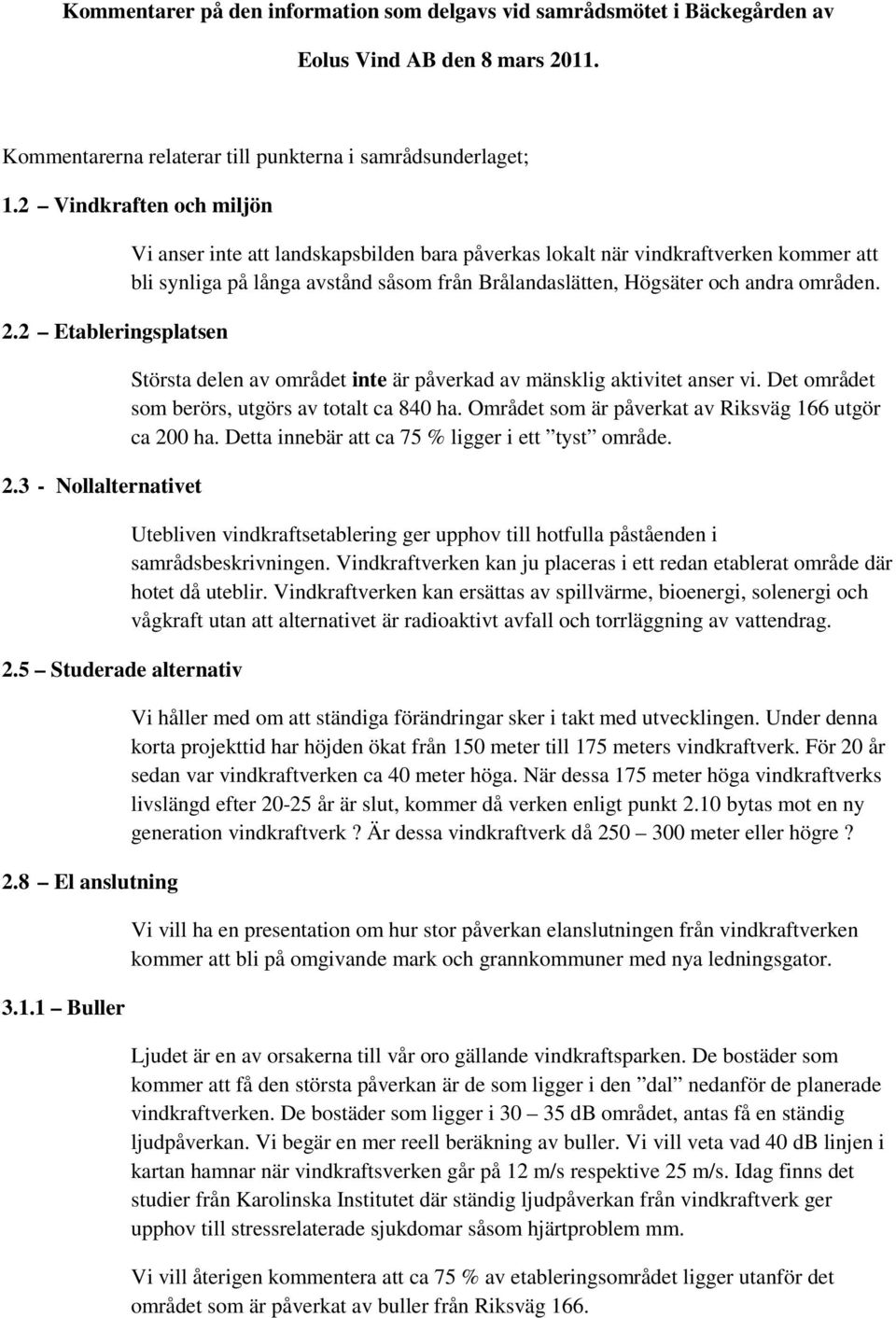 1 Buller Vi anser inte att landskapsbilden bara påverkas lokalt när vindkraftverken kommer att bli synliga på långa avstånd såsom från Brålandaslätten, Högsäter och andra områden.