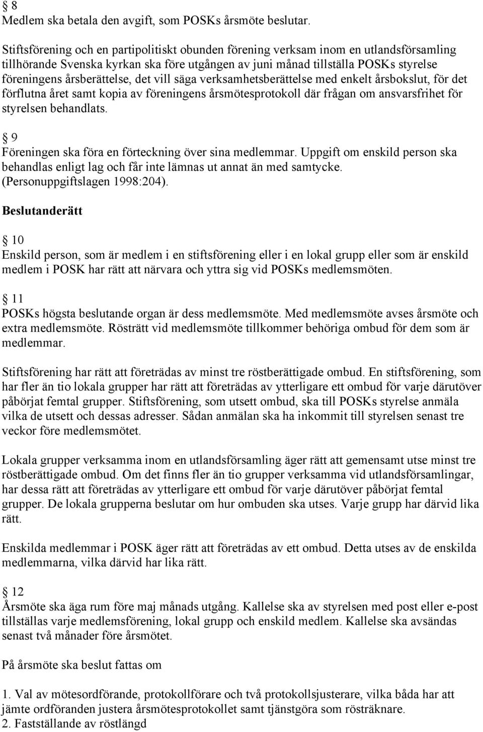 det vill säga verksamhetsberättelse med enkelt årsbokslut, för det förflutna året samt kopia av föreningens årsmötesprotokoll där frågan om ansvarsfrihet för styrelsen behandlats.