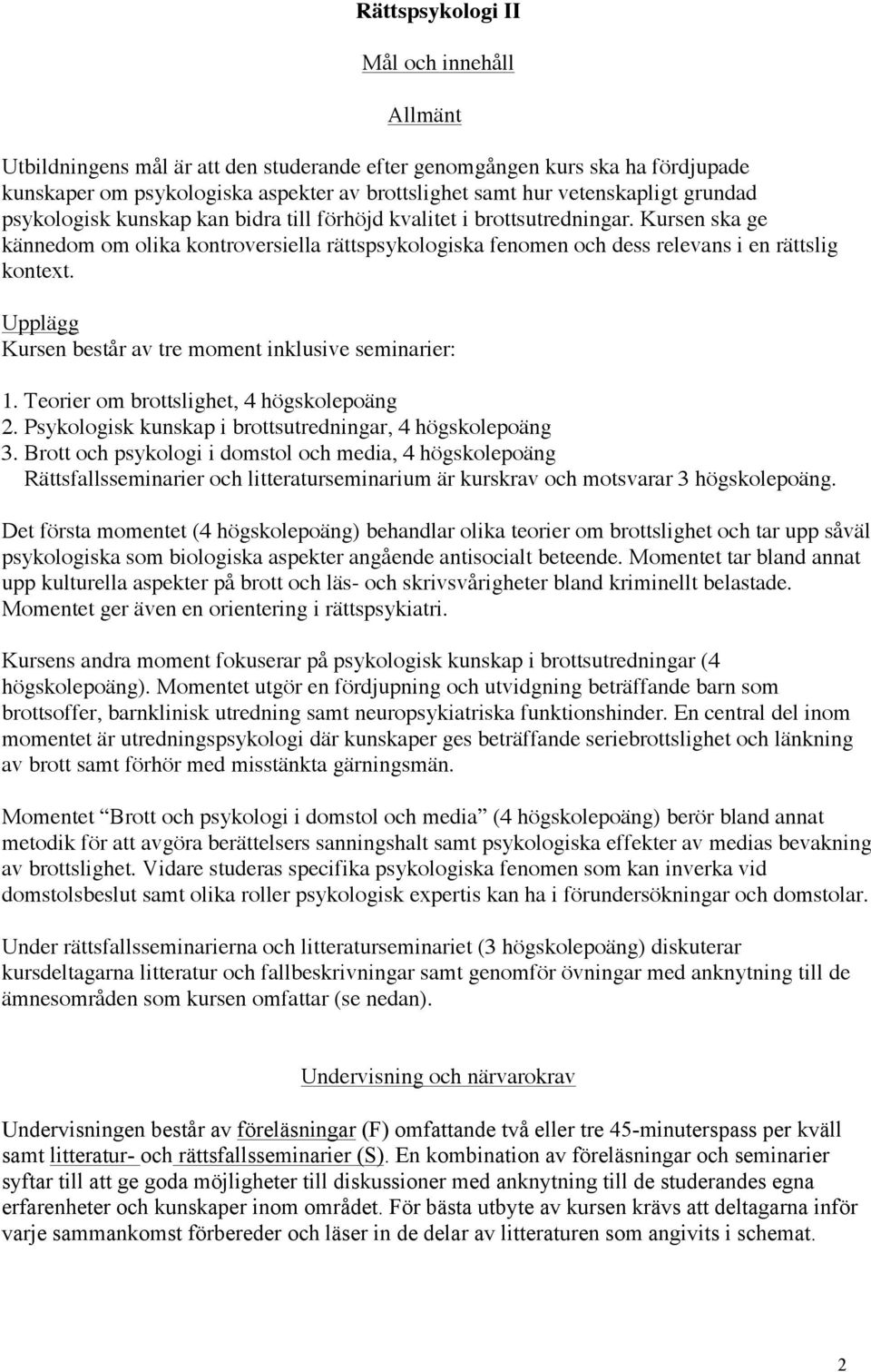 Upplägg Kursen består av tre moment inklusive seminarier: 1. Teorier om brottslighet, 4 högskolepoäng 2. Psykologisk kunskap i brottsutredningar, 4 högskolepoäng 3.