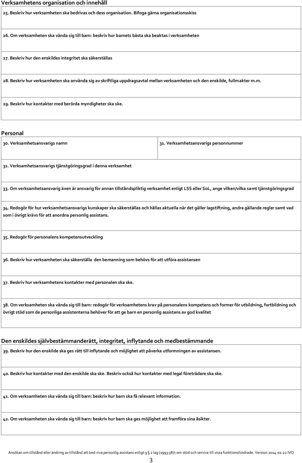 Beskriv hur verksamheten ska använda sig av skriftliga uppdragsavtal mellan verksamheten och den enskilde, fullmakter m.m. 29. Beskriv hur kontakter med berörda myndigheter ska ske. Personal 30.